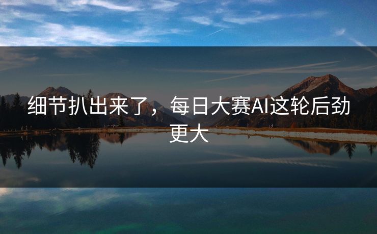 细节扒出来了，每日大赛AI这轮后劲更大
